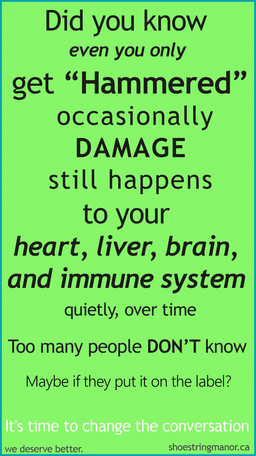 Did you know even if you only get “Hammered” occasionally DAMAGE still happens to your heart, liver, brain, and immune system quietly, over time Too many people don't know, Time to Change the Conversation